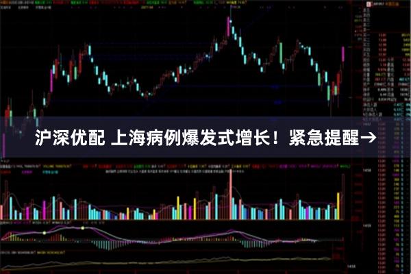 沪深优配 上海病例爆发式增长！紧急提醒→