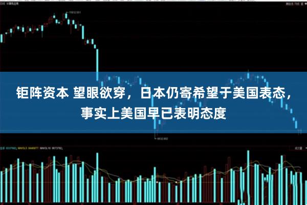 钜阵资本 望眼欲穿，日本仍寄希望于美国表态，事实上美国早已表明态度