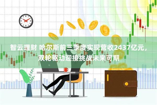 智云理财 哈尔斯前三季度实现营收2437亿元，双轮驱动迎接挑战未来可期
